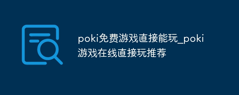 poki免费游戏直接能玩_poki游戏在线直接玩推荐