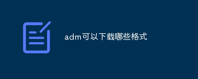 adm可以下载哪些格式