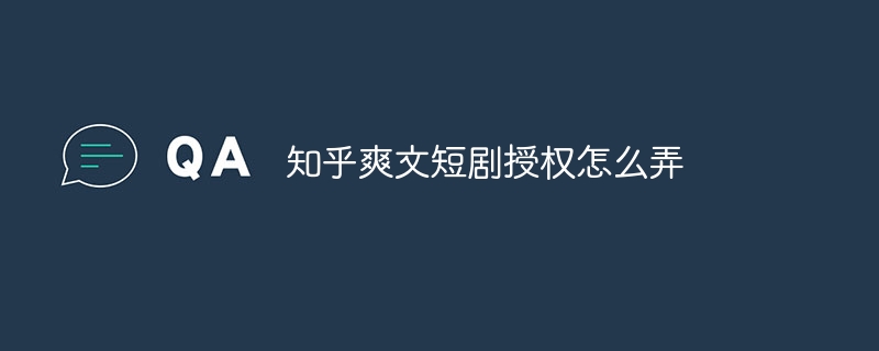 知乎爽文短剧授权怎么弄