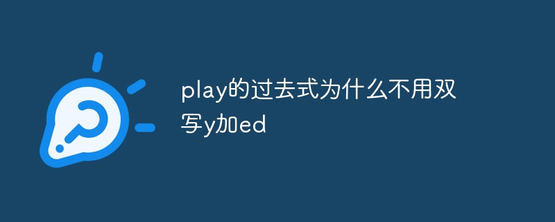 play的过去式为什么不用双写y加ed