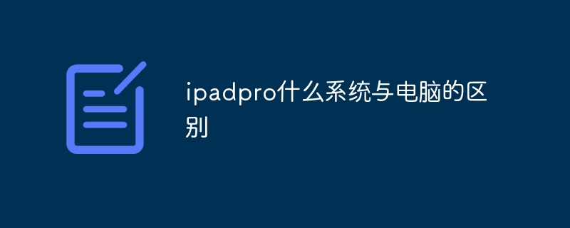 ipadpro什么系统与电脑的区别