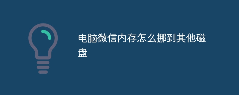 电脑微信内存怎么挪到其他磁盘