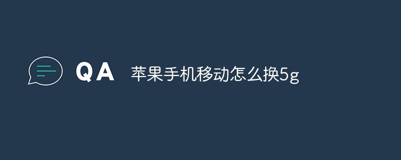 苹果手机移动怎么换5g