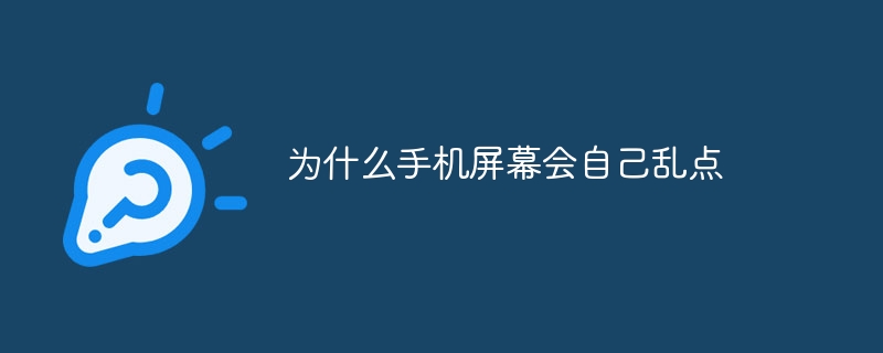 为什么手机屏幕会自己乱点