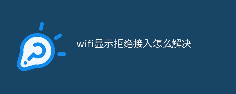 wifi显示拒绝接入怎么解决