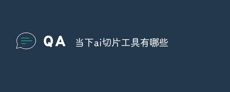 当下ai切片工具有哪些