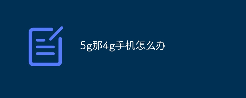 5g那4g手机怎么办