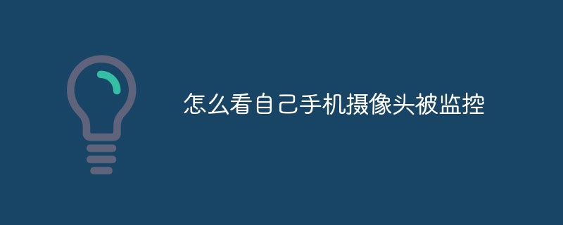 怎么看自己手机摄像头被监控