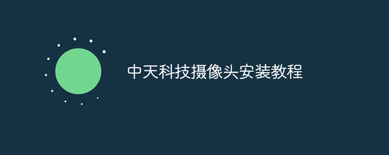 中天科技摄像头安装教程