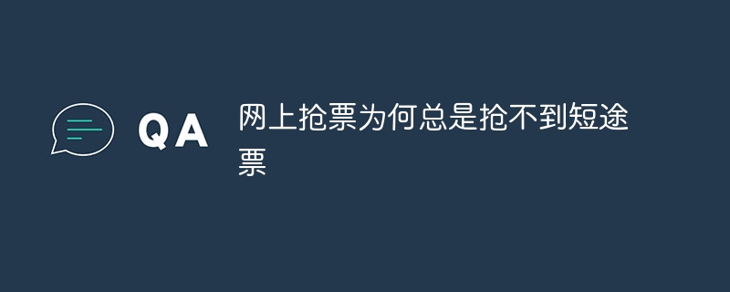 网上抢票为何总是抢不到短途票