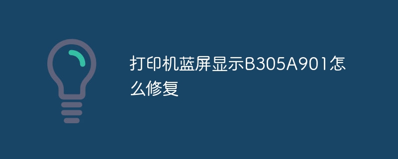打印机蓝屏显示B305A901怎么修复
