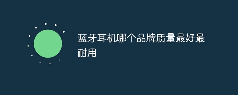 蓝牙耳机哪个品牌质量最好最耐用