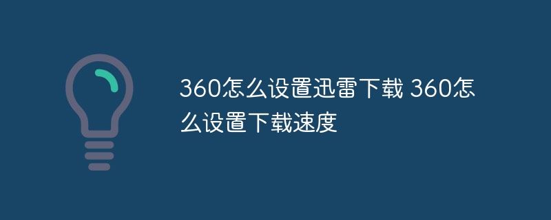 360怎么设置迅雷下载 360怎么设置下载速度