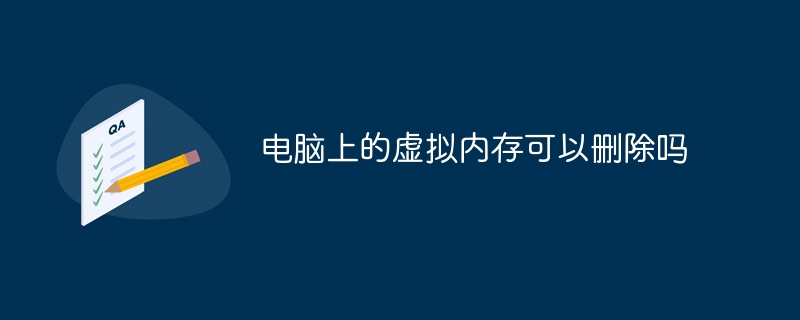 电脑上的虚拟内存可以删除吗