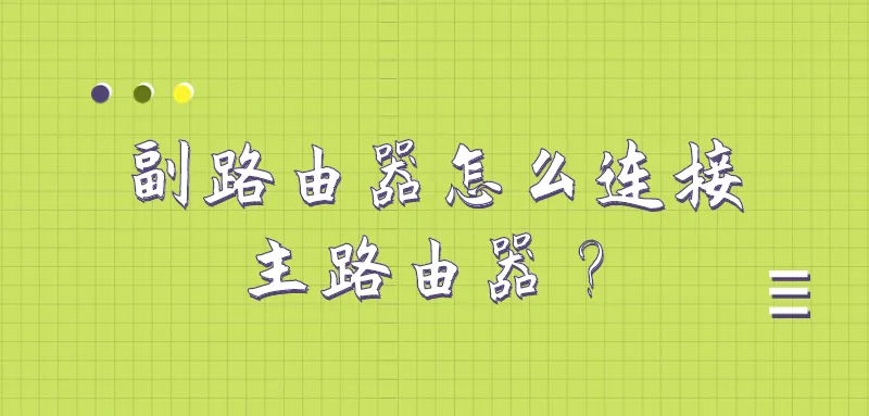 如何将副路由器连接到主路由器？