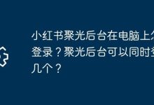 电脑咋登小红书聚光?能同时登几个?-路由网