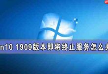 Win10 1909版本即将终止服务 检查不到新版本更新怎么办?-路由网