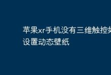 苹果XR无3D触控,咋设动态壁纸?-路由网