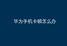 华为手机卡顿?这些方法助你解决!-路由网