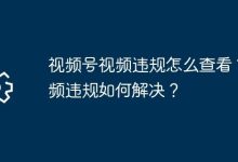 视频号违规如何查?怎样有效解决?-路由网