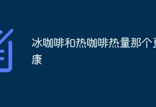 冰咖啡与热咖啡,谁热量更低更健康?-路由网