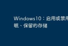 Windows10：启用或禁用休眠、保留的存储-路由网
