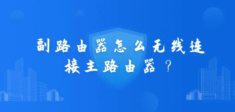 副路由器怎么无线连接主路由器？