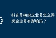 抖音号咋换绑企业号?换绑会有啥影响?-路由网