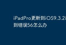 iPad Pro升iOS9.3.2现错56咋解决?-路由网