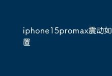 iPhone15ProMax震动模式设置攻略来啦-路由网