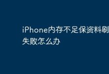 iPhone内存不足保资料刷机失败咋处理?-路由网