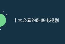 十大经典卧底剧,精彩不容错过!-路由网