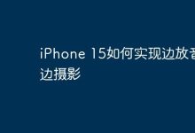 iPhone15:边摄边奏,乐影双享新体验-路由网