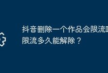 抖音删作品会否限流?多久可解除?-路由网