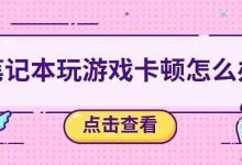 笔记本游戏卡顿?五招助你畅玩无忧-路由网
