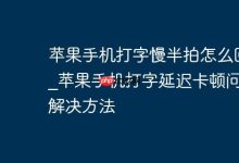 苹果手机打字慢?试试这些解决方法!-路由网
