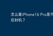 如何辨别iPhone16 Pro是否后封机-路由网