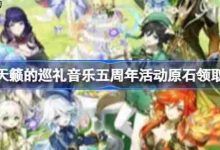 请对原神天籁的巡礼音乐五周年活动原石怎么领取-路由网