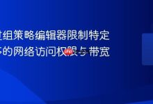 如何通过组策略限制应用网络访问与带宽-路由网